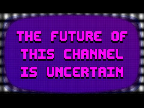 The Future of This Channel is Uncertain