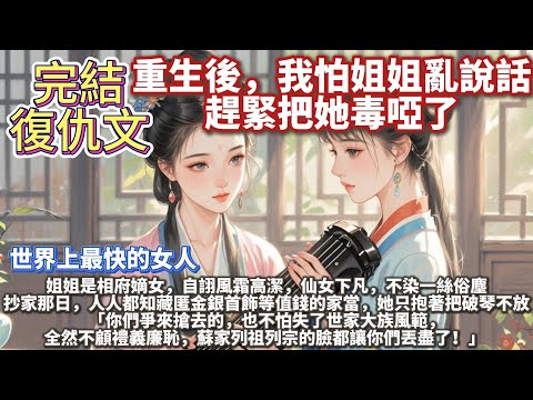完結重生復仇文：重生後，我怕姐姐亂說話，趕緊把她毒啞了。姐姐是相府嫡女，自詡風霜高潔，仙女下凡，不染一絲俗塵。 抄家那日，人人都知藏匿金銀首飾等值錢的家當，她只抱著把破琴不放。