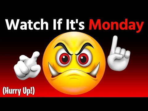 Watch This Video If It's Monday... (Hurry Up!)