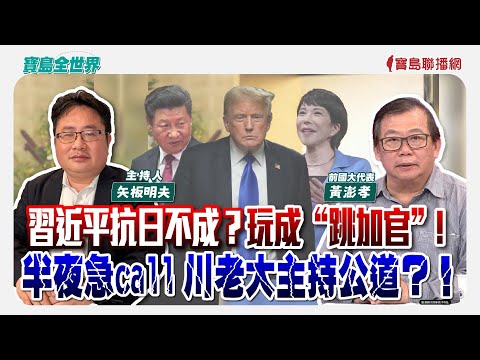 【寶島全世界】習近平抗日不成？玩成“跳加官”！ 半夜急call川老大主持公道？！ 來賓：黃澎孝 前國大代表｜ 矢板明夫 主持 2025/11/25