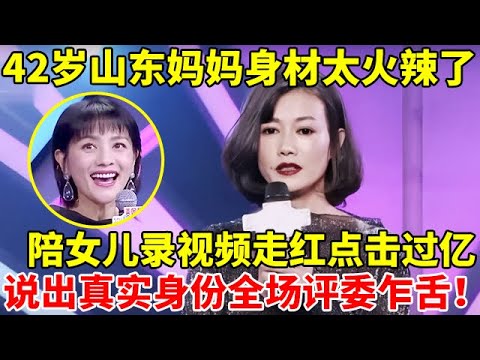 42岁山东妈妈身材太火辣了,意外陪女儿录视频走红点击量过亿!说出真实身份全场评委乍舌【辣妈达人秀】