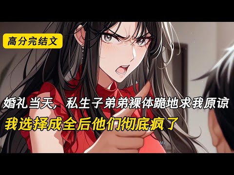 婚礼当天,私生子弟弟裸体跪地求我原谅,我选择成全后他们彻底疯了#完结文 #小说 #二次元