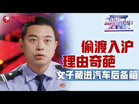年轻女子为何要躲进汽车后备箱? 司机企图躲避检查进入上海, 后备箱运人当警察傻? #派出所的故事 Police story EP09｜FULL