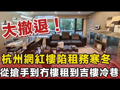 大撤退！杭州網紅盤陷入租樓荒，曾經爭住落訂，而家免租都冇人吼。由一房難求到吉樓冷巷，連租金都淪為白菜價。