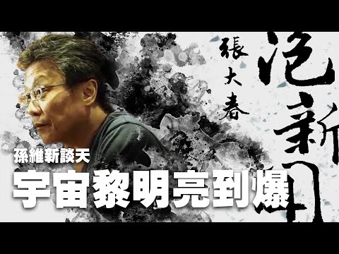 '25.08.05【張大春泡新聞】孫維新談天：宇宙黎明亮到爆