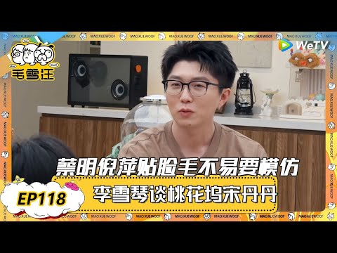 【超长沉浸版EP118】：蔡明倪萍贴脸毛不易要模仿？！|《毛雪汪》 PLUS #综艺 #毛雪汪 #李雪琴 #毛不易