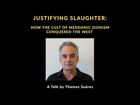 Justifying Slaughter: How the Cult of Messianic Zionism Conquered the West | Thomas Suárez