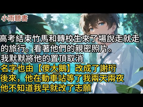 【獨家心動】高考結束竹馬和轉校生來了場說走就走的旅行。看著他們的親密照片。我默默將他的置頂取消，名字也由【傻大鵝】改成了謝珩。後來，他在動車站等了我兩天兩夜。他不知道我早就改了志#小說 #言情 #戀愛