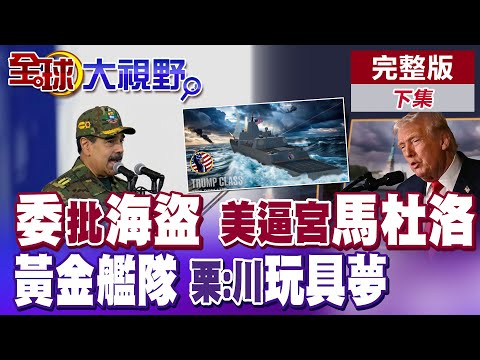 美強扣委內瑞拉油輪 委政府譴責"國際海盜行為"!川普逼迫馬杜洛下台!"黃金艦隊"夢想制霸 栗正傑諷川普"玩具夢想"【全球大視野】完整版下集 ‪‪‪@全球大視野Global_Vision