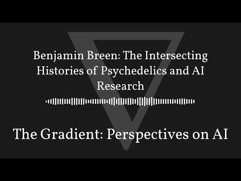 The Gradient Podcast - Benjamin Breen: The Intersecting Histories of Psychedelics and AI Research