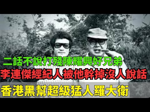 香港黑幫超級猛人羅大衛！二話不說打殘陳耀興好兄弟！李連傑經紀人被他幹掉沒人敢說話！