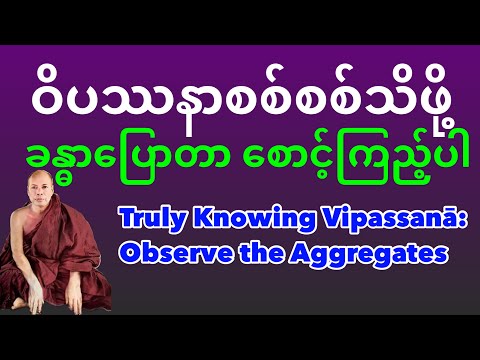 ဝိပဿနာအစစ်ဆုံးသည် ခန္ဓာပြောတာ စောင့်ကြည့်ပါ Truly Knowing Vipassana: Observe the Aggregates
