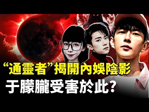中國“通靈者”來信，指“演藝圈”有大秘密，很陰森！于朦朧身前身後都可能受害於此！“內娛”近年越來越詭異｜新聞拍案驚奇