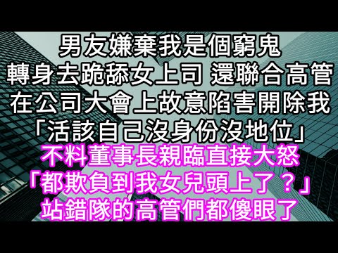 男友嫌棄我是個窮鬼轉身去跪舔女上司 還聯合高管在公司大會上故意陷害開除我「活該自己沒身份沒地位」不料董事長親臨直接大怒「都欺負我女兒」#心書時光 #為人處事 #生活經驗 #情感故事 #唯美频道 #爽文