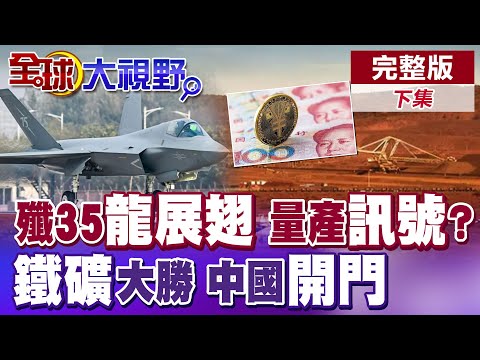央視揭開神秘面紗 殲35生產機庫公開!量產進程加速?鐵礦石競爭敲昏澳洲 中國堅守人民幣底線【全球大視野】完整版下集 @全球大視野Global_Vision