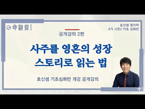 호신샘 명리학 시즌2 기초심화반 개강 - 공개강의 2편 . 사주를 좋다 나쁘다를 넘어, '영혼 성장 스토리'로 읽는 법