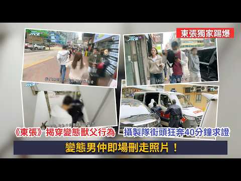 東張西望｜《東張》獨家踢爆變態人父行為！主持及攝製隊旺角街頭狂奔40分鐘只為求真相｜獨家｜伸張正義｜梁敏巧