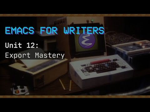 Emacs For Writers Unit 12: Export Mastery