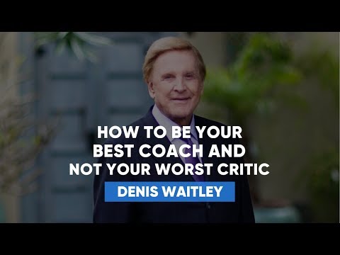 How To Be Your Best Coach And Not Your Worst Critic | Denis Waitley