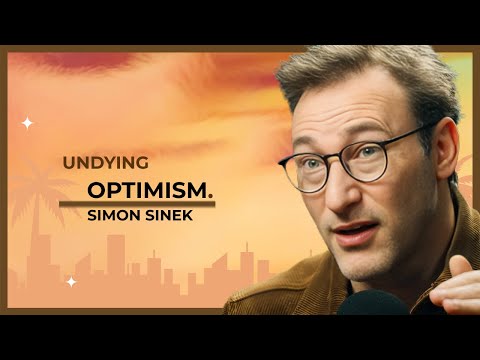UNDYING OPTIMISM.  |  SIMON SINEK