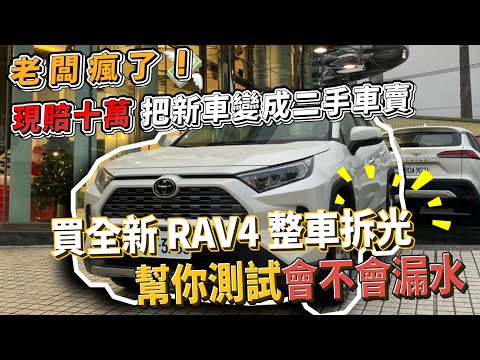 老闆瘋了 買全新 TOYOTA RAV4 整車拆光 實測會不匯漏水 測試完現賠10萬 99.9萬 當二手車賣(上)交車過程全紀錄|新車購買全紀錄EP6|車型級距全分析|杰運汽車