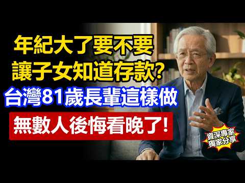 年紀大了存款要不要讓子女知道？台湾81歲長輩的方法，顧好錢也顧好親情！無數人後悔看晚了！