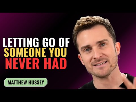 LETTING GO OF SOMEONE YOU NEVER HAD | MATTHEW HUSSEY | MOTIVATION SPEECH
