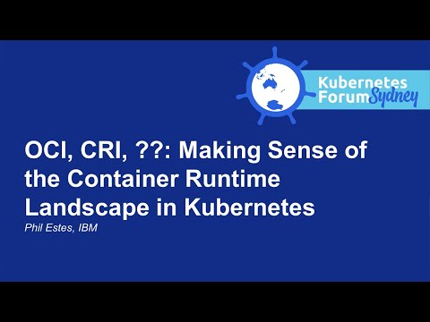 OCI, CRI, ??: Making Sense of the Container Runtime Landscape in Kubernetes - Phil Estes, IBM