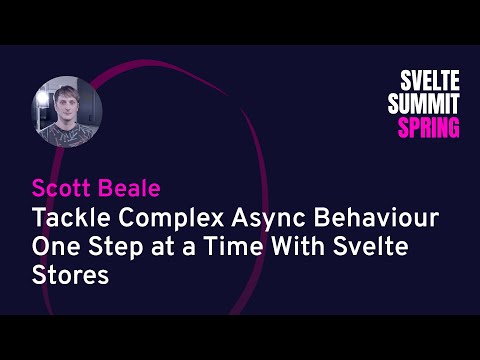 Scott Beale - Tackle Complex Async Behavior One Step at a Time With Svelte Stores