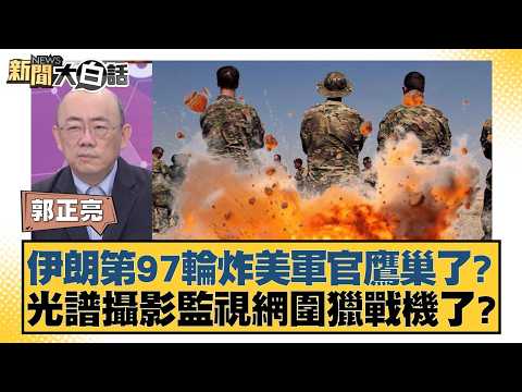 伊朗第97輪炸美軍官鷹巢了？光譜攝影監視網圍獵戰機了？【#新聞大白話】20260406-11｜#張延廷 #郭正亮 #苑舉正