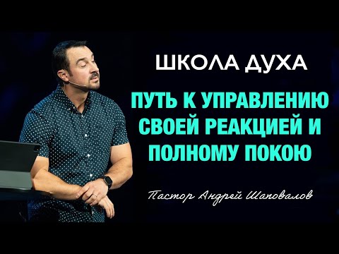 ШКОЛА ДУХА «Путь к управлению своей реакцией и полному покою» Пастор Андрей Шаповалов