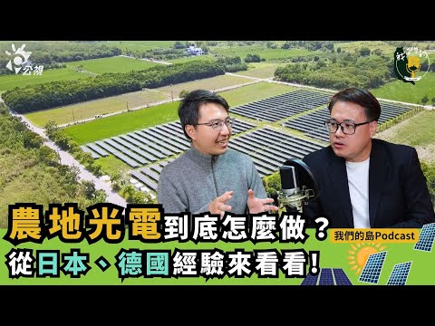 農地蓋光電怎麼了？日本、德國的經驗如何做？｜ft.台灣環境規劃協會常務理事 李翰林｜我們的島Podcast有影版 @EP.110