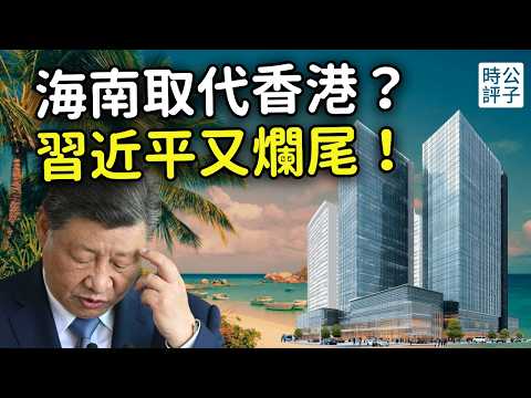海南封關，自貿港民怨沸騰！習近平又爛尾了？海南省變身雄安新區翻版，為什麼不能取代香港新加坡...