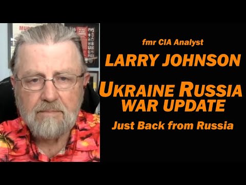 Ukraine Russia War Update: Just Back from Russia: Larry Johnson