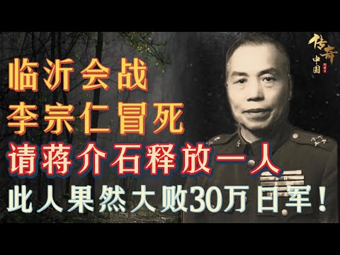 临沂会战，李宗仁冒死请求蒋介石释放一人，此人一上战场果然大败30万日军精锐，毛泽东都大受震惊！【传奇中国】