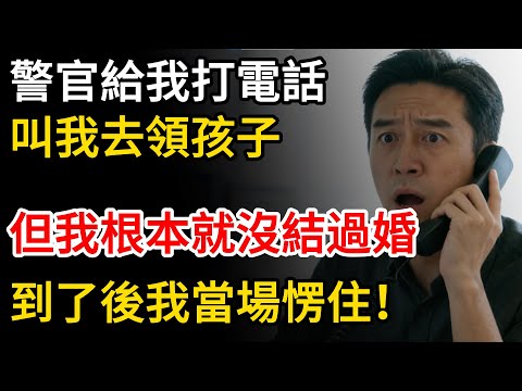 警官給我打電話叫我去領兒子，但我根本就沒結過婚，到了後我當場愣住！