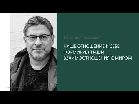 НАШЕ ОТНОШЕНИЕ К СЕБЕ ФОРМИРУЕТ НАШИ ВЗАИМООТНОШЕНИЯ С МИРОМ. Михаил Лабковский