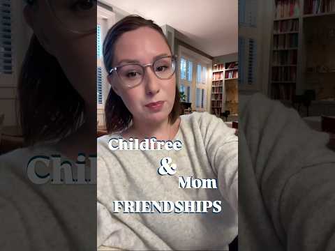 Childfree &amp; Mom Friendships