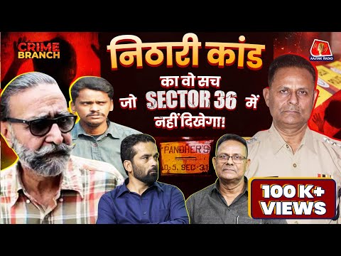 Nithari Kand और Aarushi Talwar Case के सारे secrets जांच अधिकारी ने खोले: Crime Branch | Sector 36