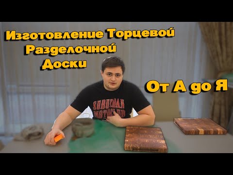 Изготовление Торцевой разделочной доски. Подробный рассказ. Моё видение