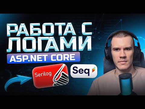 ВСЁ О РАБОТЕ С ЛОГАМИ в ASP.NET Core | Serilog, Seq, Структурное логирование