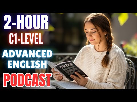 2 Hour C1 Level Advanced English Listening Practice || Advanced English Listening Podcast