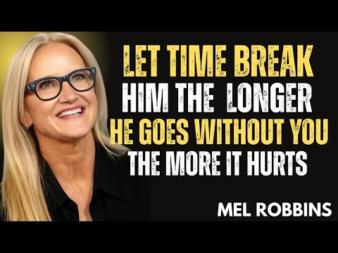 Let Time Break Him 💔  The Longer He Goes Without You, The More It Hurts. | MEL Robbins Motivation