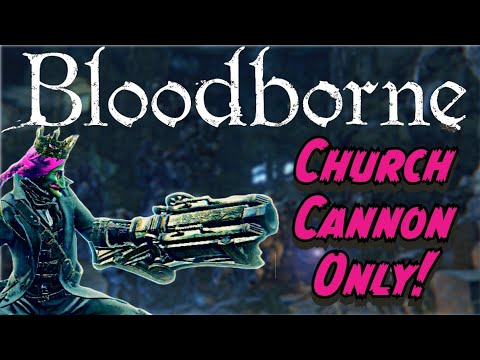 Can You Beat Bloodborne Using Only The Church Cannon?