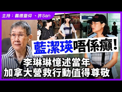 藍潔瑛唔係癲！李琳琳憶述當年加拿大營救行動值得尊敬