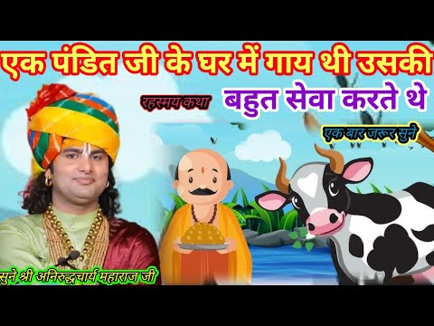 एक पंडित जी के घर में गाय थी उसकी बहुत सेवा करते थेश्री अनिरुद्धचार्य महाराज जी श्री भागवत कथा
