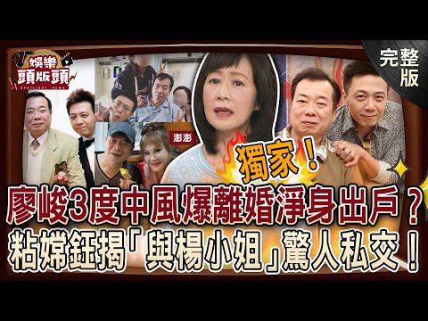 【娛樂頭版頭】廖峻3度中風爆離婚被淨身出戶？粘嫦鈺揭「與楊小姐」驚人私交！台劇男星從不被看好到變身『最強綠葉』身價翻倍？20250508｜許聖梅、粘嫦鈺、麥若愚