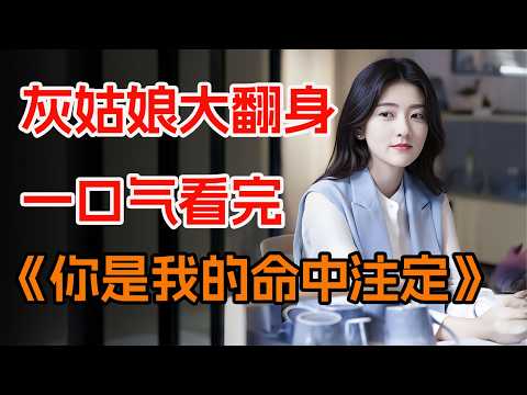一口气看完都市爱情剧《你是我的命中注定》全集：穷女孩刚被极品渣男甩掉，下一秒就跟总裁结下不解之缘。