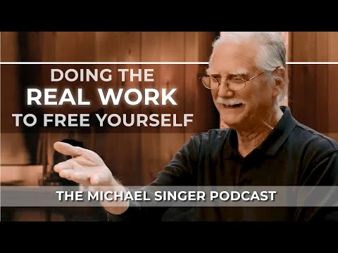 Doing the Real Work to Free Yourself | The Michael Singer Podcast