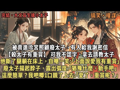 被賣進冷宮照顧廢太子，有人給我謝密信，【殺太子有重賞】 可我不認字，拿去請教太子，他斷了腿躺在床上，自嘲一笑:｢上面說愛我有重賞｣，這麼簡單？我撲上去親了1口:｢愛了，重賞呢？｣